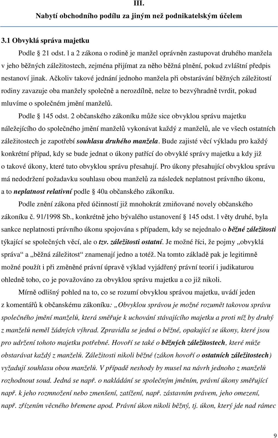 Ačkoliv takové jednání jednoho manžela při obstarávání běžných záležitostí rodiny zavazuje oba manžely společně a nerozdílně, nelze to bezvýhradně tvrdit, pokud mluvíme o společném jmění manželů.