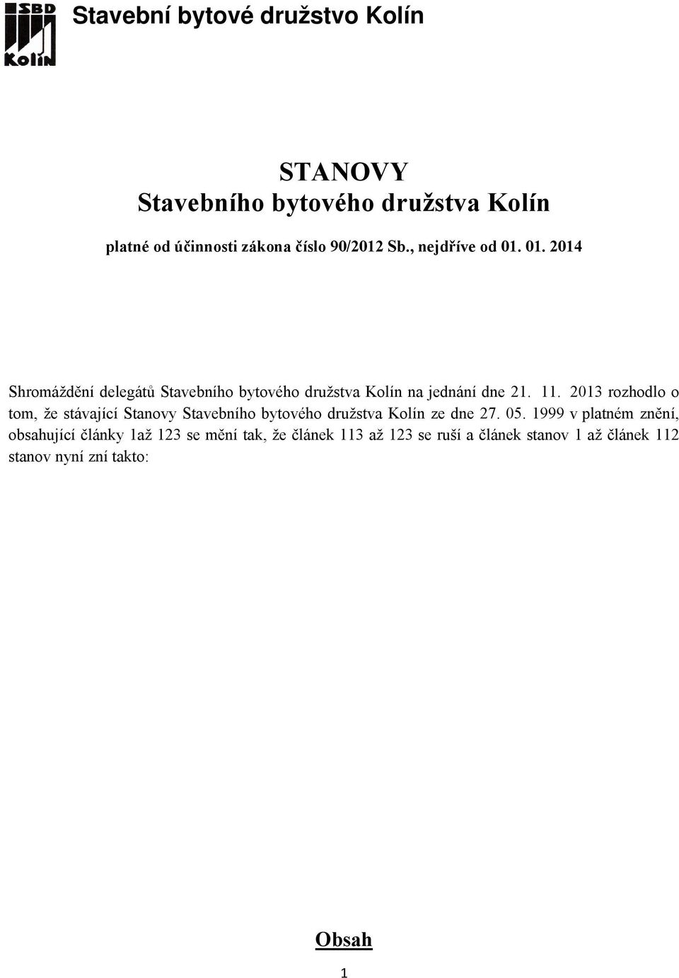 2013 rozhodlo o tom, že stávající Stanovy Stavebního bytového družstva Kolín ze dne 27. 05.