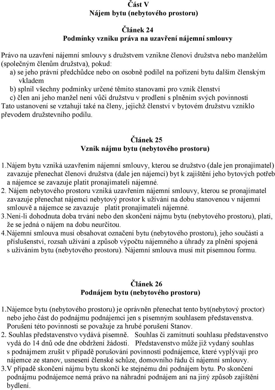 jeho manžel není vůči družstvu v prodlení s plněním svých povinností Tato ustanovení se vztahují také na členy, jejichž členství v bytovém družstvu vzniklo převodem družstevního podílu.