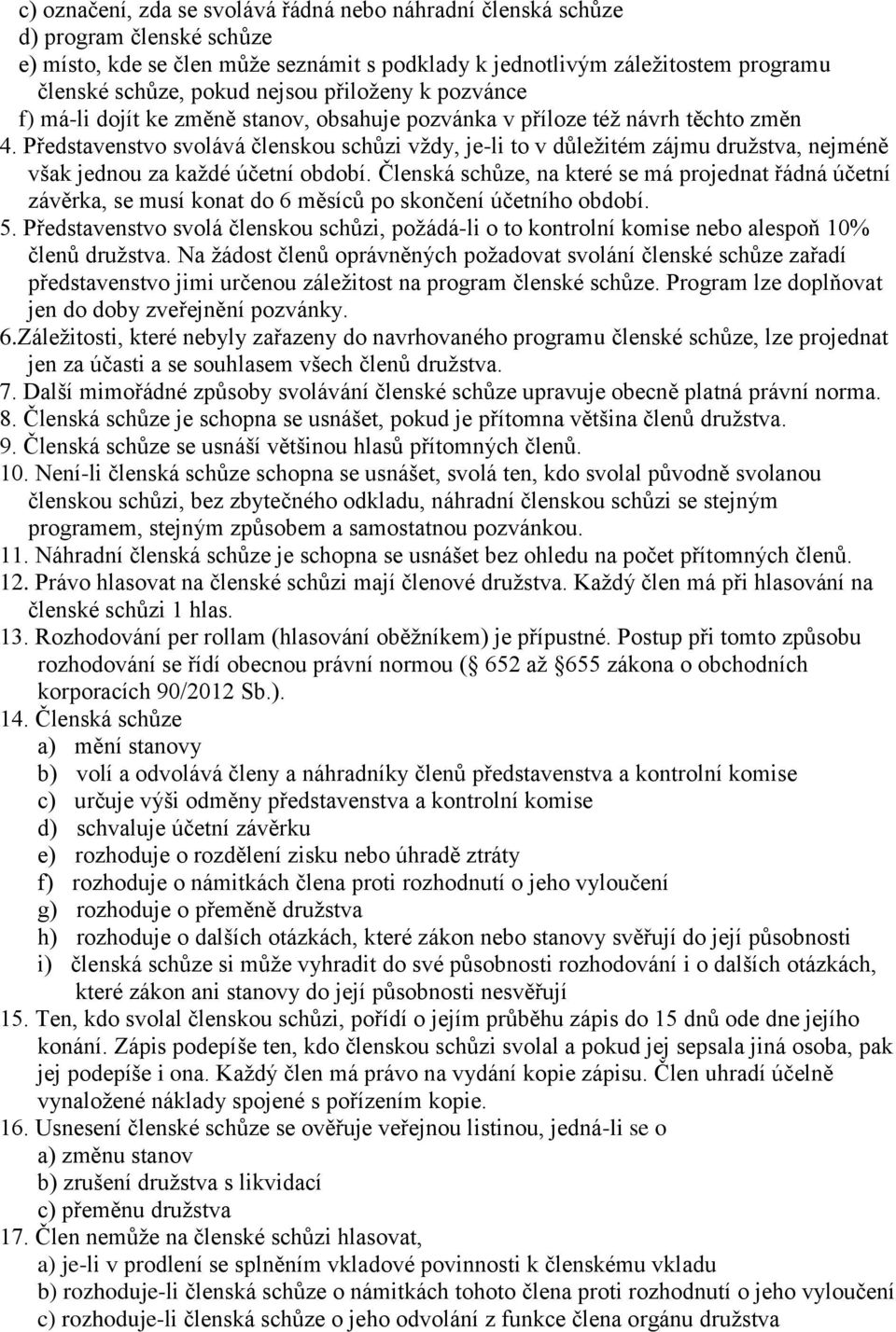 Představenstvo svolává členskou schůzi vždy, je-li to v důležitém zájmu družstva, nejméně však jednou za každé účetní období.