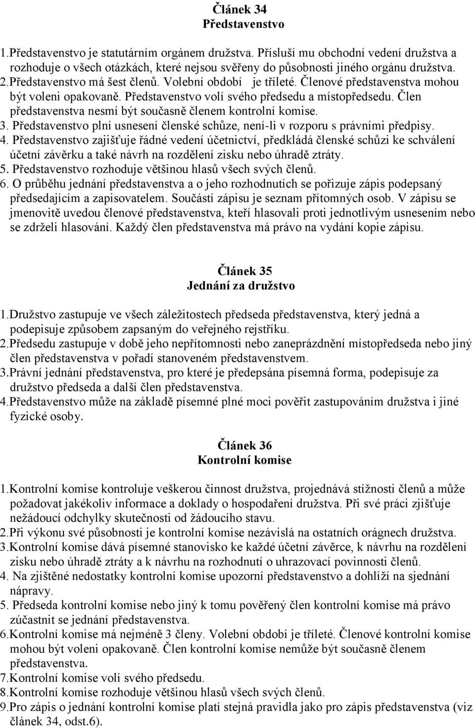 Člen představenstva nesmí být současně členem kontrolní komise. 3. Představenstvo plní usnesení členské schůze, není-li v rozporu s právními předpisy. 4.