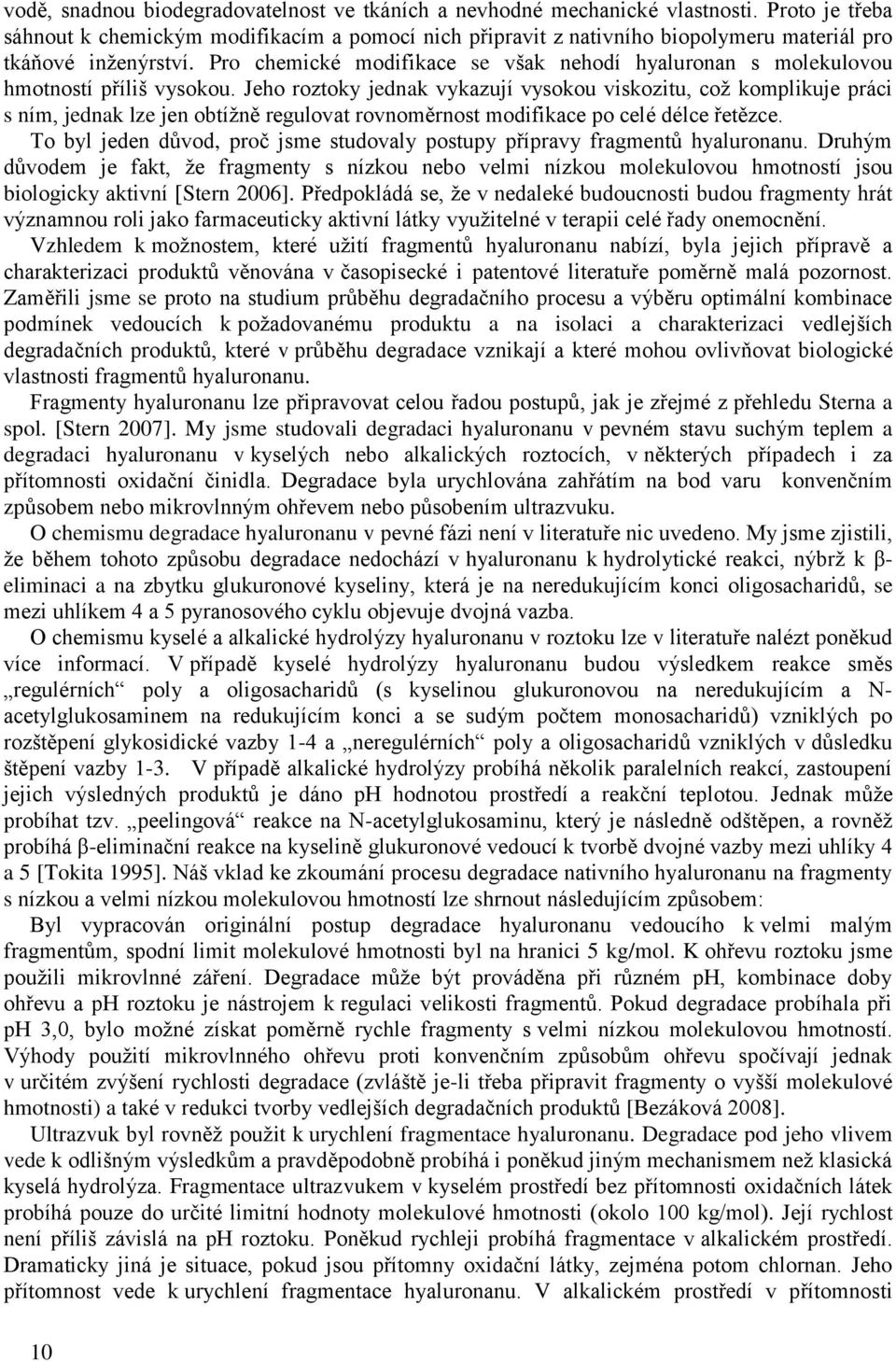 Pro chemické modifikace se však nehodí hyaluronan s molekulovou hmotností příliš vysokou.