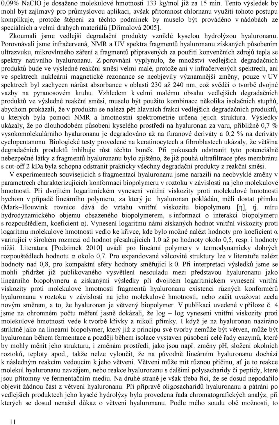 speciálních a velmi drahých materiálů [Dřímalová 2005]. Zkoumali jsme vedlejší degradační produkty vzniklé kyselou hydrolýzou hyaluronanu.