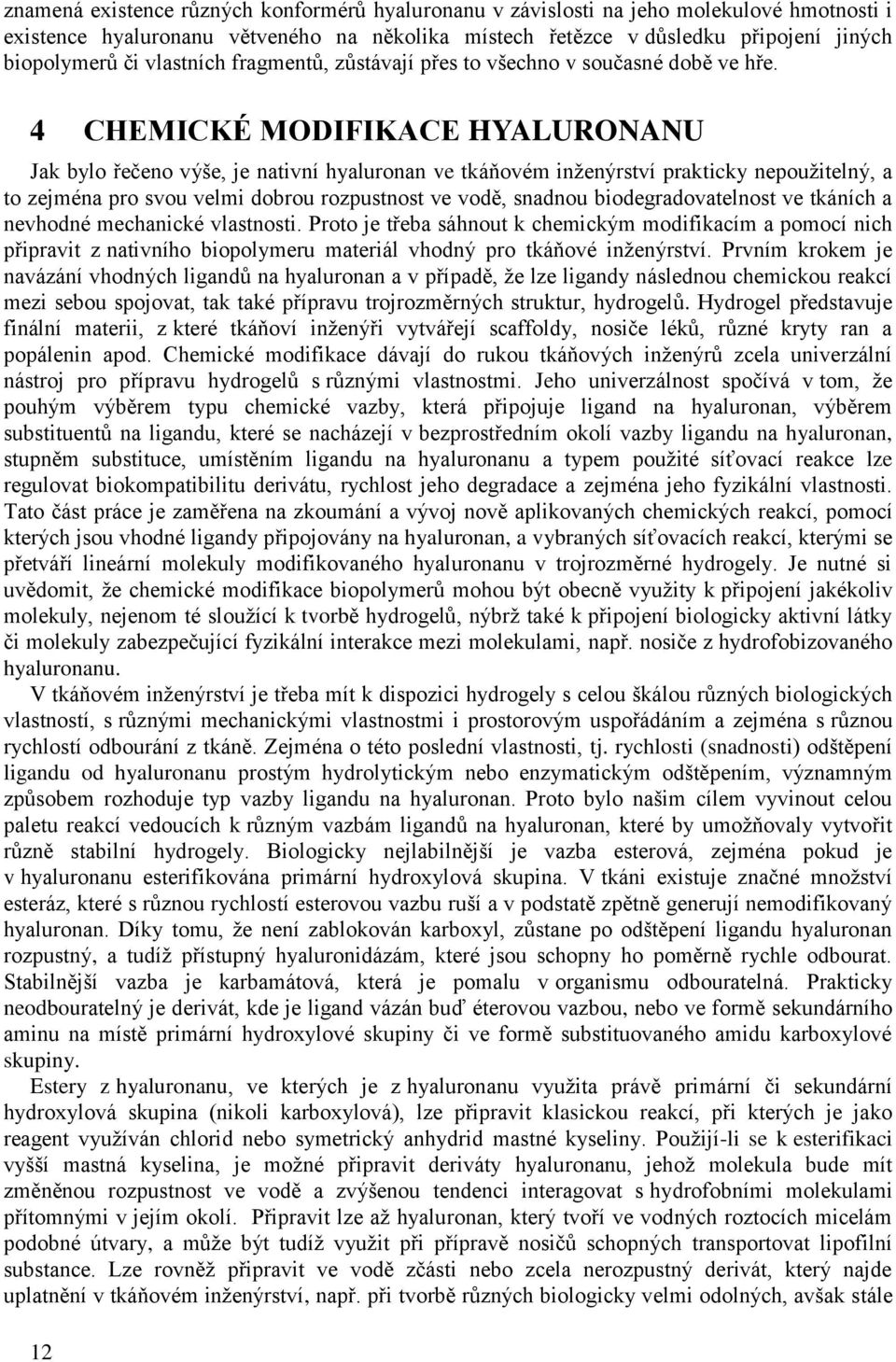 4 CHEMICKÉ MDIFIKACE HYALURNANU Jak bylo řečeno výše, je nativní hyaluronan ve tkáňovém inženýrství prakticky nepoužitelný, a to zejména pro svou velmi dobrou rozpustnost ve vodě, snadnou