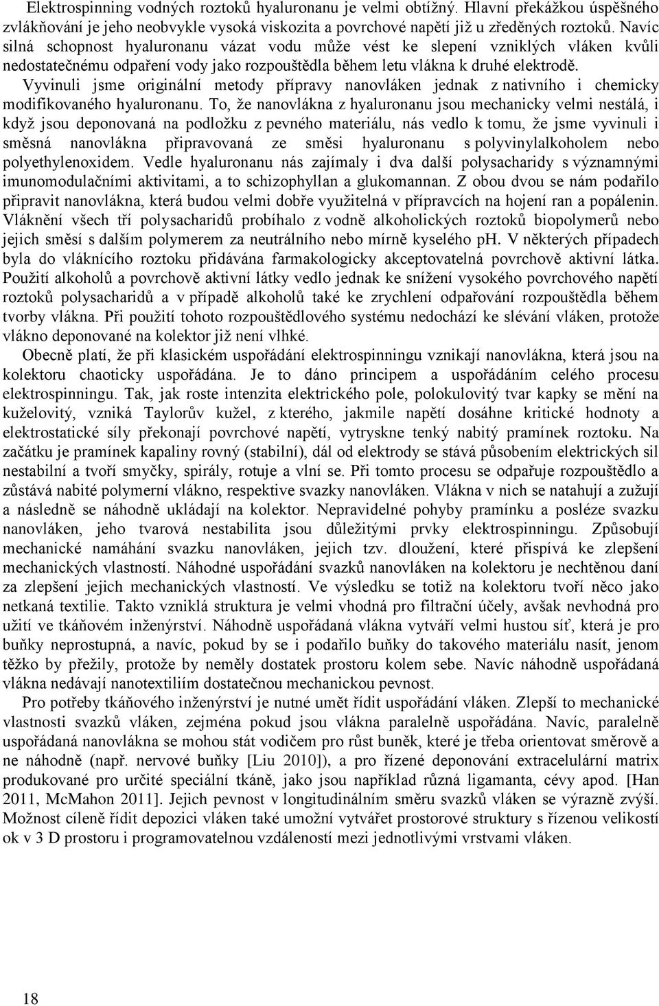 Vyvinuli jsme originální metody přípravy nanovláken jednak z nativního i chemicky modifikovaného hyaluronanu.
