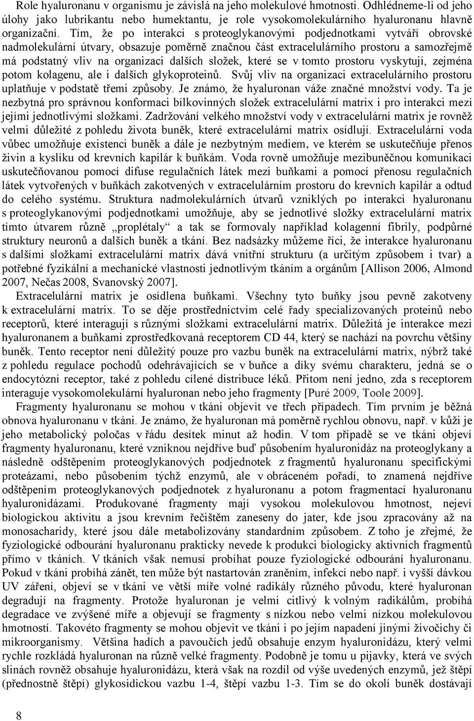 dalších složek, které se v tomto prostoru vyskytují, zejména potom kolagenu, ale i dalších glykoproteinů. Svůj vliv na organizaci extracelulárního prostoru uplatňuje v podstatě třemi způsoby.