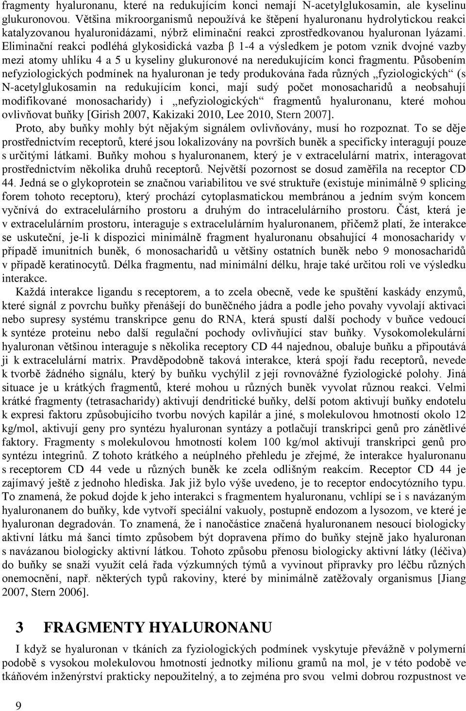 Eliminační reakci podléhá glykosidická vazba β 1-4 a výsledkem je potom vznik dvojné vazby mezi atomy uhlíku 4 a 5 u kyseliny glukuronové na neredukujícím konci fragmentu.