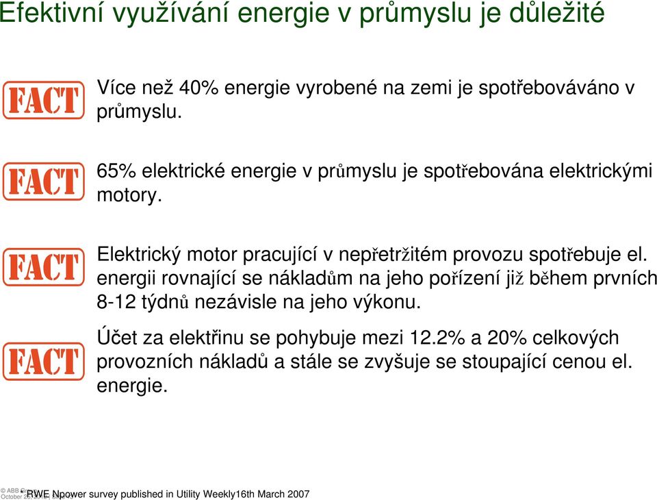 energii rovnající se nákladům na jeho pořízení již během prvních 8-12 týdnů nezávisle na jeho výkonu. Účet za elektřinu se pohybuje mezi 12.