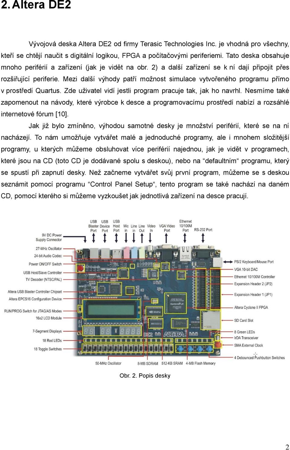 Mezi další výhody patří možnost simulace vytvořeného programu přímo v prostředí Quartus. Zde uživatel vidí jestli program pracuje tak, jak ho navrhl.