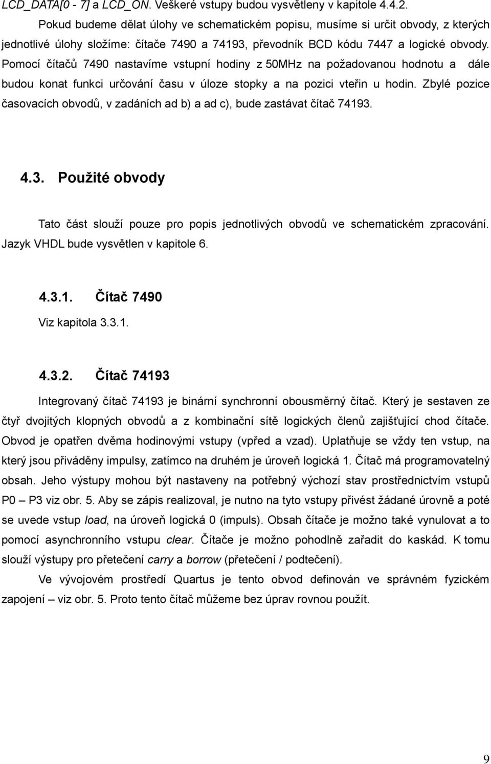 Pomocí čítačů 7490 nastavíme vstupní hodiny z 50MHz na požadovanou hodnotu a dále budou konat funkci určování času v úloze stopky a na pozici vteřin u hodin.