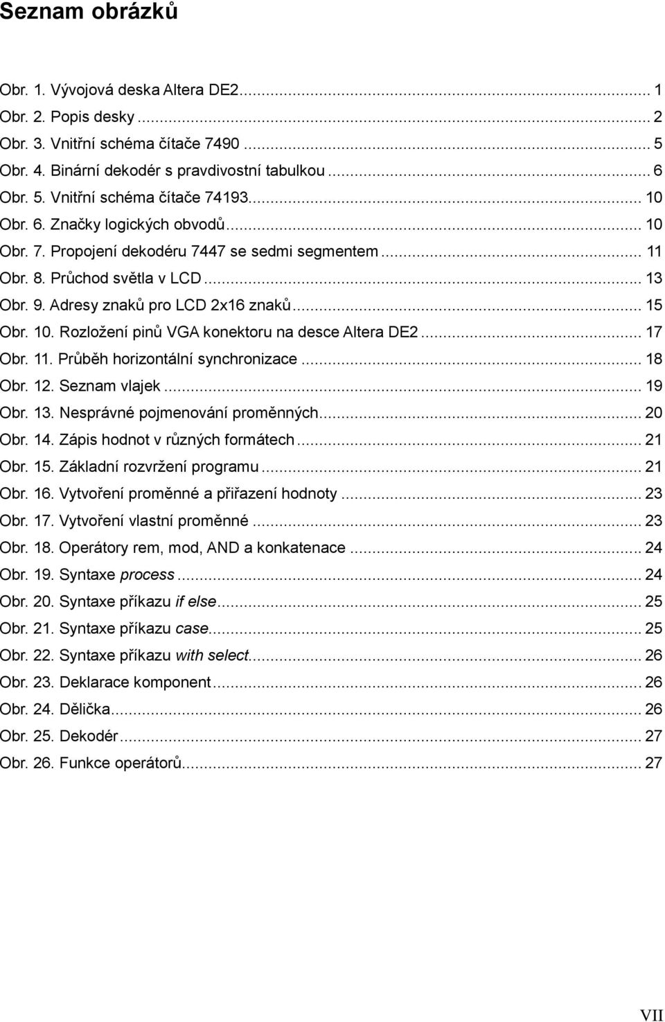 .. 17 Obr. 11. Průběh horizontální synchronizace... 18 Obr. 12. Seznam vlajek... 19 Obr. 13. Nesprávné pojmenování proměnných... 20 Obr. 14. Zápis hodnot v různých formátech... 21 Obr. 15.