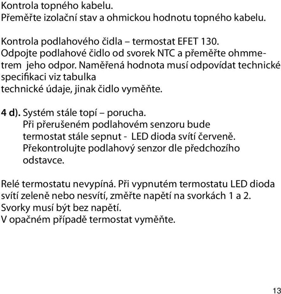 Naměřená hodnota musí odpovídat technické specifikaci viz tabulka technické údaje, jinak čidlo vyměňte. 4 d). Systém stále topí porucha.