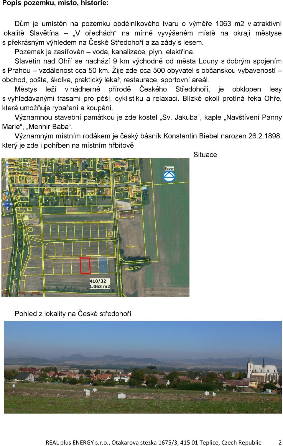 Slavětín nad Ohří se nachází 9 km východně od města Louny s dobrým spojením s Prahou vzdálenost cca 50 km.