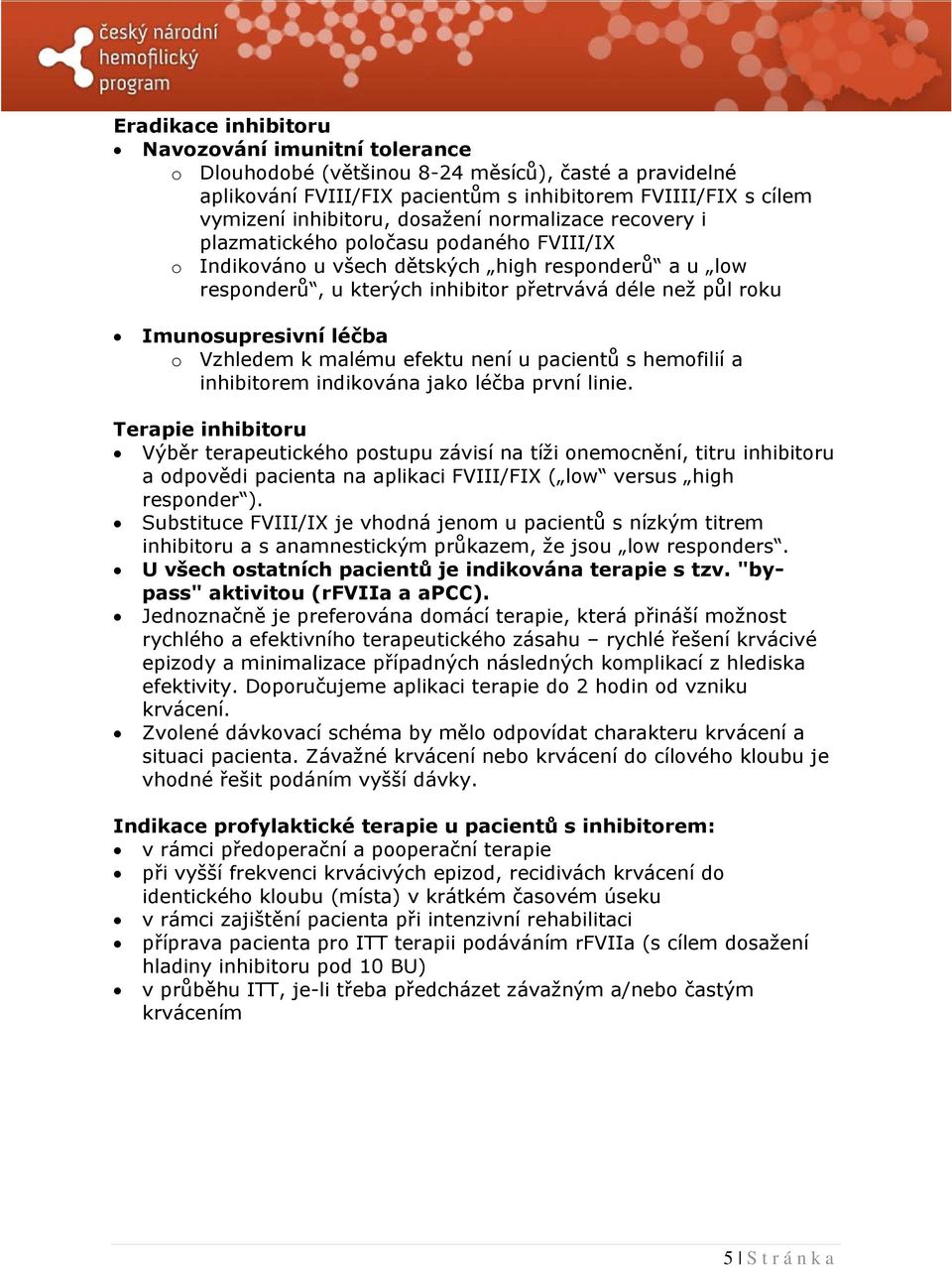 Imunosupresivní léčba o Vzhledem k malému efektu není u pacientů s hemofilií a inhibitorem indikována jako léčba první linie.