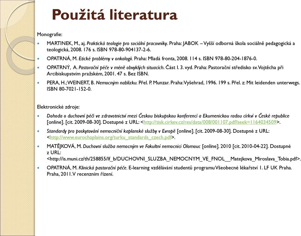 Praha: Pastorační středisko sv. Vojtěcha při Arcibiskupstvím pražském, 2001. 47 s. Bez ISBN. PERA, H.; WEINERT, B. Nemocným nablízku. Přel. P. Munzar. Praha: Vyšehrad, 1996. 199 s. Přel. z: Mit leidenden unterwegs.