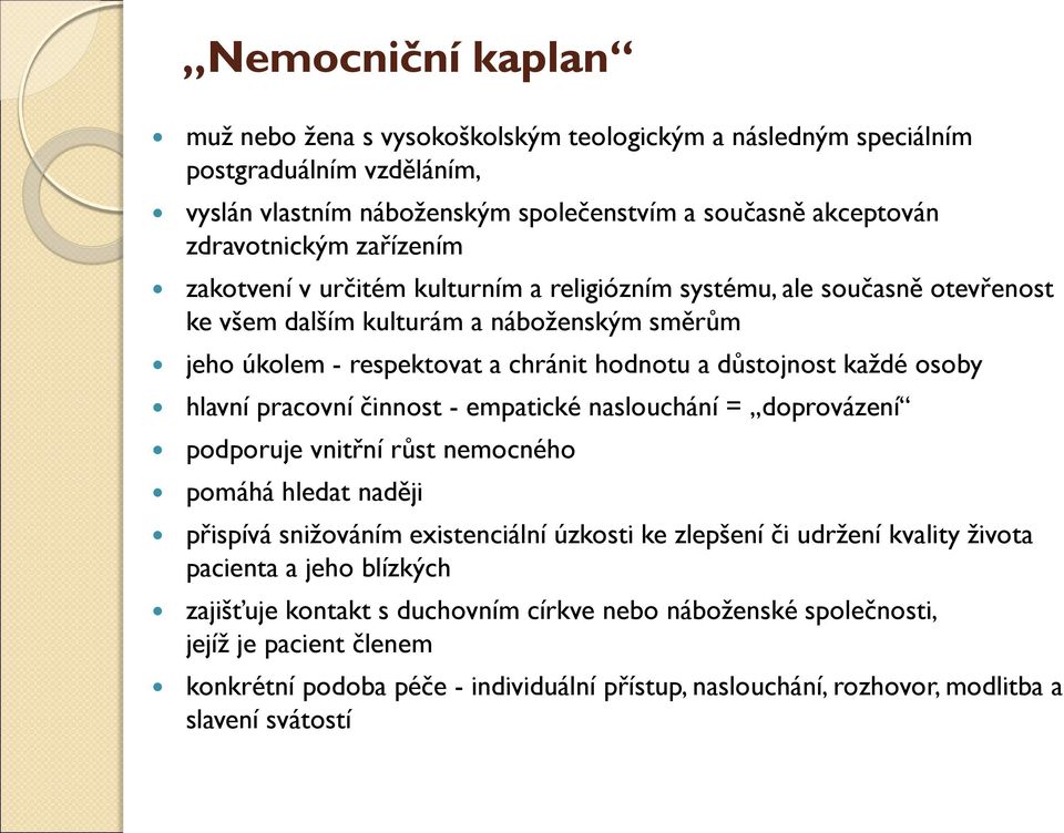 pracovní činnost - empatické naslouchání = doprovázení podporuje vnitřní růst nemocného pomáhá hledat naději přispívá snižováním existenciální úzkosti ke zlepšení či udržení kvality života pacienta