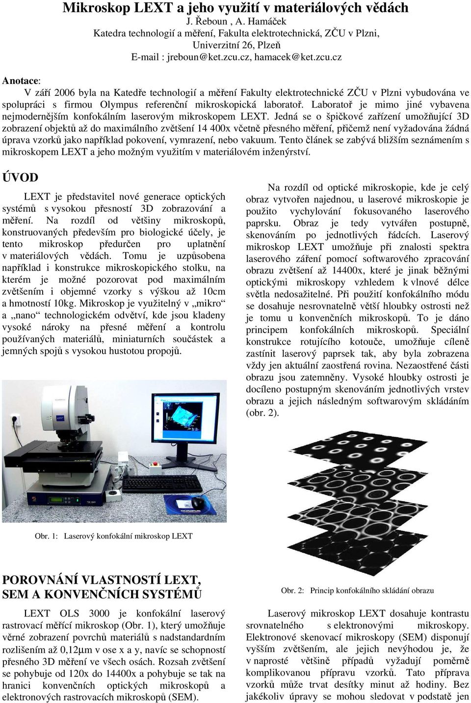 Laboratoř je mimo jiné vybavena nejmodernějším konfokálním laserovým mikroskopem LEXT.