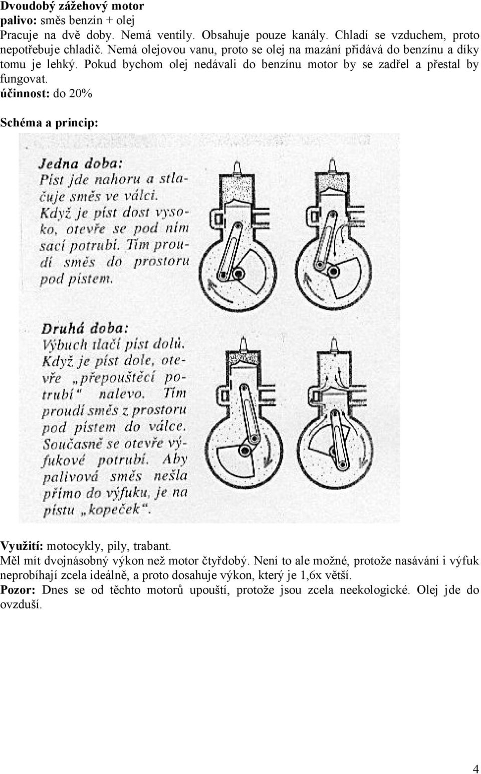 Pokud bychom olej nedávali do benzínu motor by se zadřel a přestal by fungovat. účinnost: do 0% Schéma a princip: Využití: motocykly, pily, trabant.