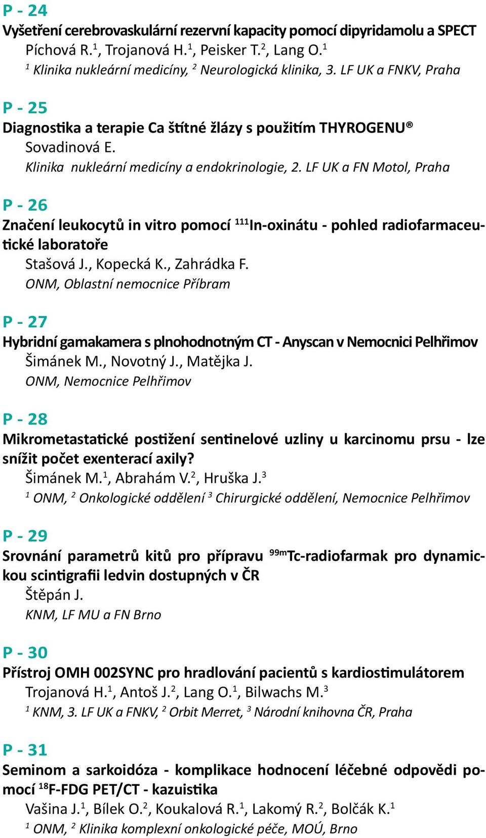 LF UK a FN Motol, Praha P - 26 Značení leukocytů in vitro pomocí In-oxinátu - pohled radiofarmaceutické laboratoře Stašová J., Kopecká K., Zahrádka F.