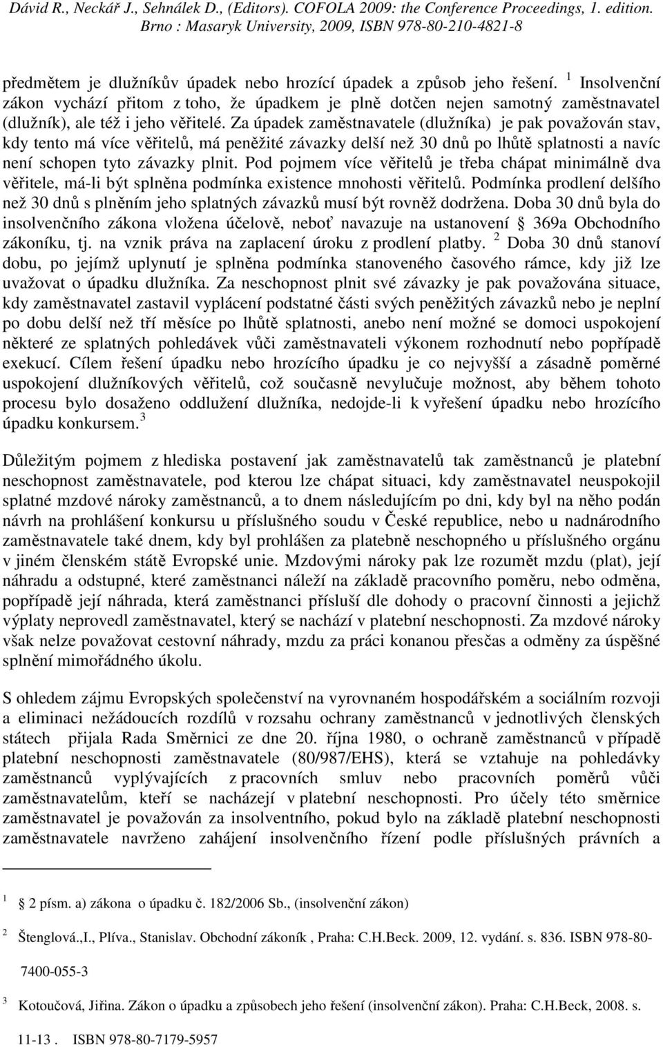 Za úpadek zaměstnavatele (dlužníka) je pak považován stav, kdy tento má více věřitelů, má peněžité závazky delší než 30 dnů po lhůtě splatnosti a navíc není schopen tyto závazky plnit.