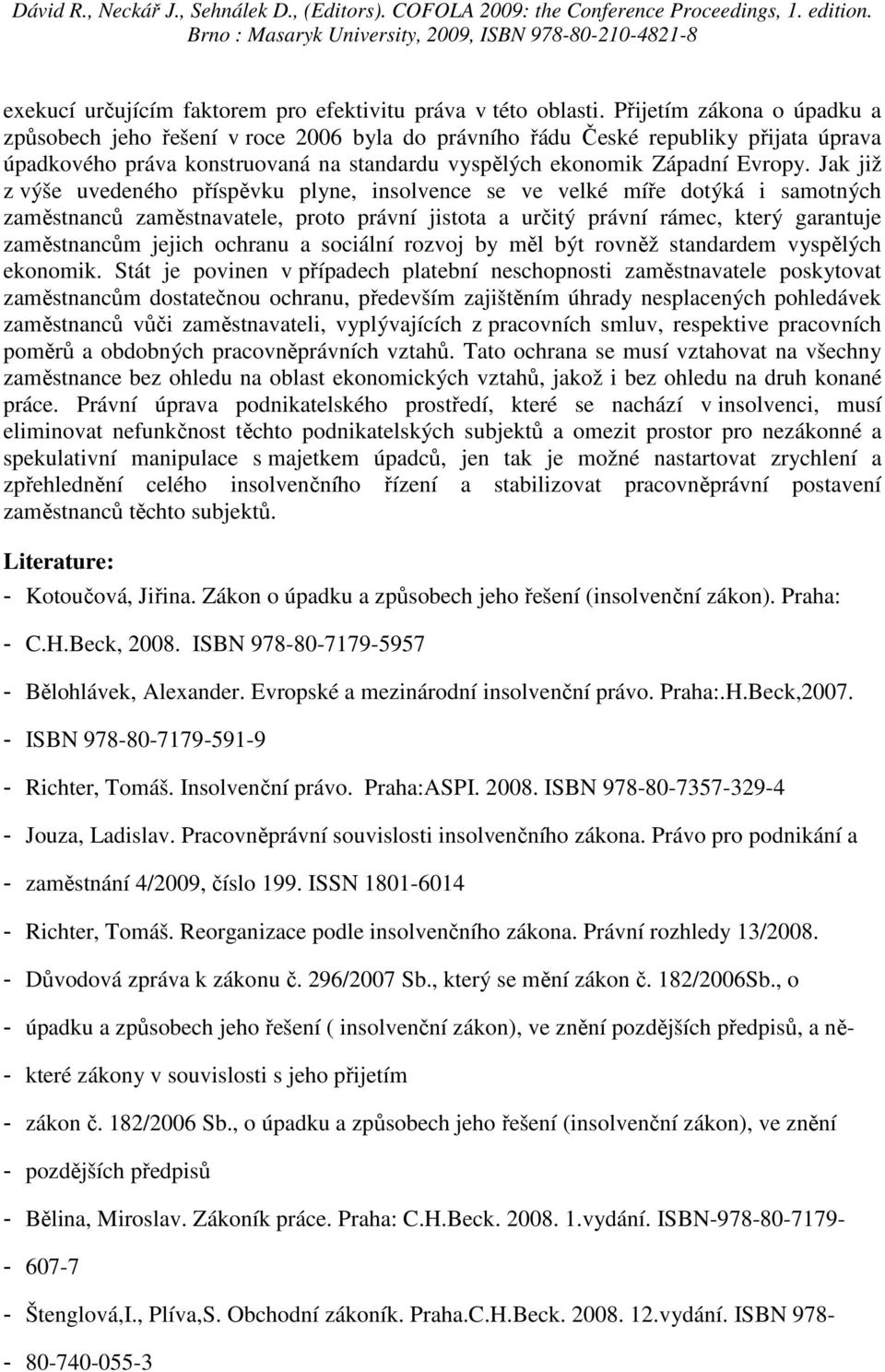 Jak již z výše uvedeného příspěvku plyne, insolvence se ve velké míře dotýká i samotných zaměstnanců zaměstnavatele, proto právní jistota a určitý právní rámec, který garantuje zaměstnancům jejich
