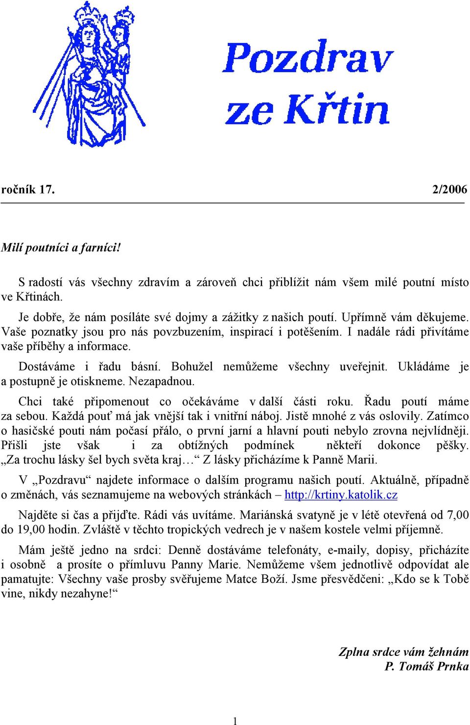 Ukládáme je a postupně je otiskneme. Nezapadnou. Chci také připomenout co očekáváme v další části roku. Řadu poutí máme za sebou. Každá pouť má jak vnější tak i vnitřní náboj.
