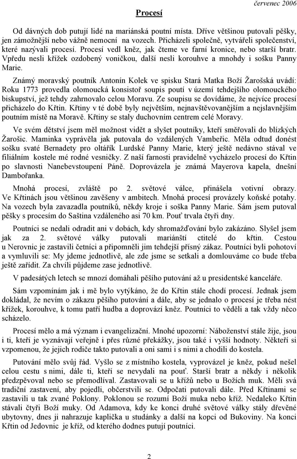 Vpředu nesli křížek ozdobený voničkou, další nesli korouhve a mnohdy i sošku Panny Marie.