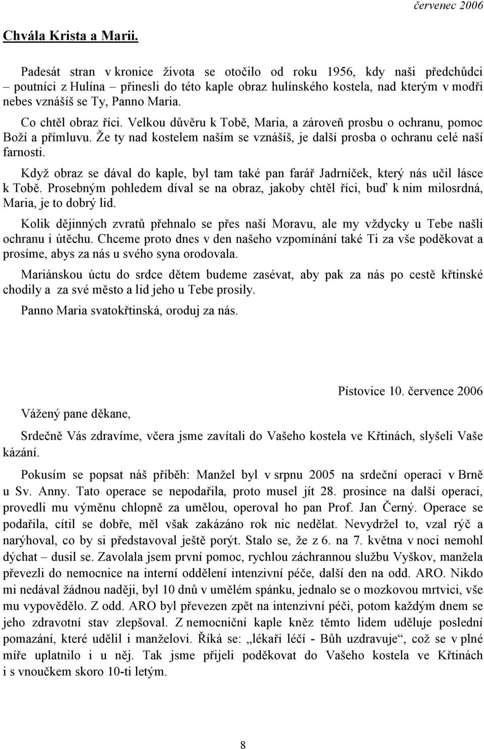 Co chtěl obraz říci. Velkou důvěru k Tobě, Maria, a zároveň prosbu o ochranu, pomoc Boží a přímluvu. Že ty nad kostelem naším se vznášíš, je další prosba o ochranu celé naší farnosti.
