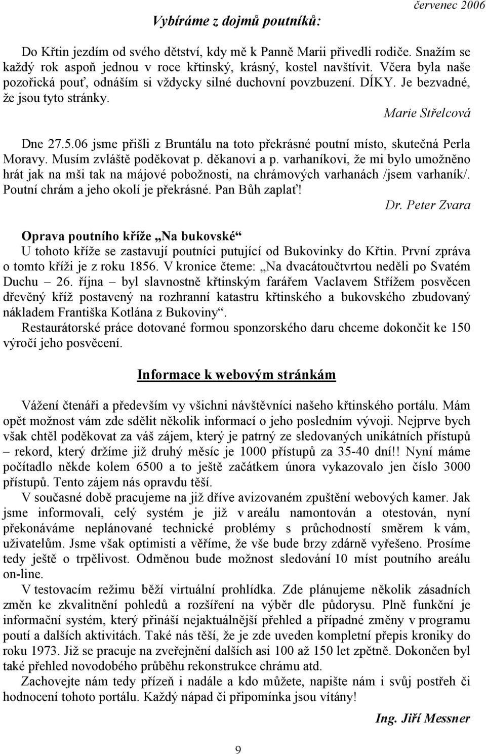 06 jsme přišli z Bruntálu na toto překrásné poutní místo, skutečná Perla Moravy. Musím zvláště poděkovat p. děkanovi a p.