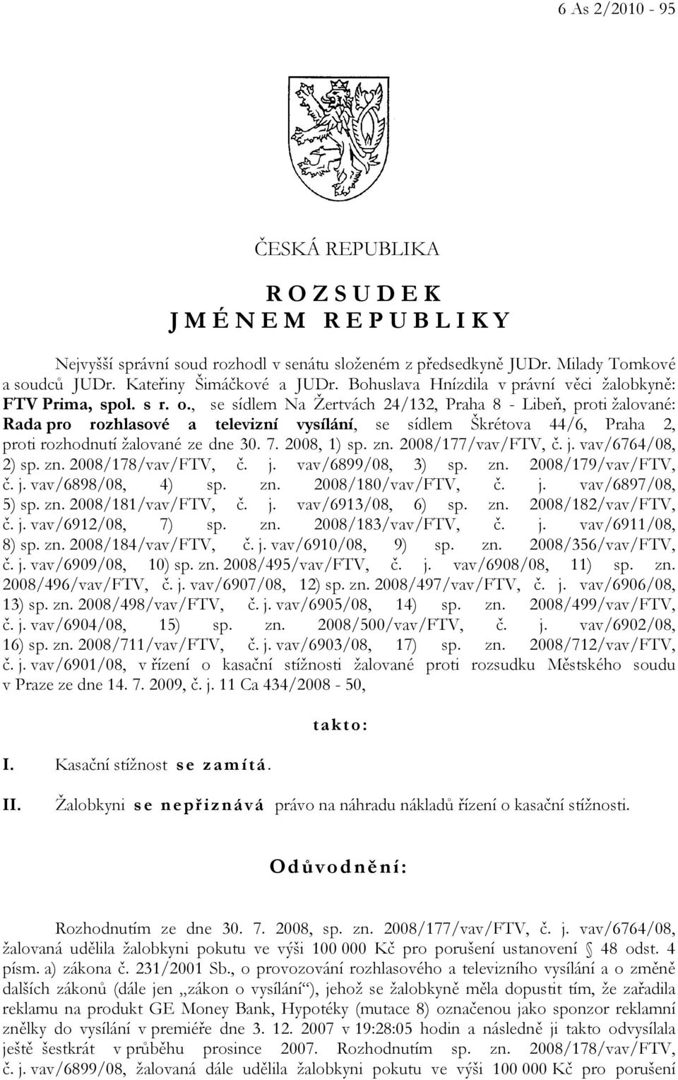 , se sídlem Na Žertvách 24/132, Praha 8 - Libeň, proti žalované: Rada pro rozhlasové a televizní vysílání, se sídlem Škrétova 44/6, Praha 2, proti rozhodnutí žalované ze dne 30. 7. 2008, 1) sp. zn.