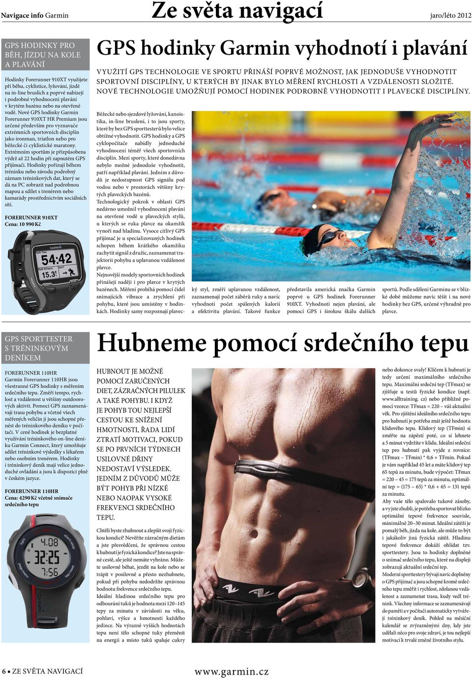 Nové GPS hodinky Garmin Forerunner 910XT HR Premium jsou určené především pro vyznavače extrémních sportovních disciplín jako ironman, triatlon nebo pro běžecké či cyklistické maratony.