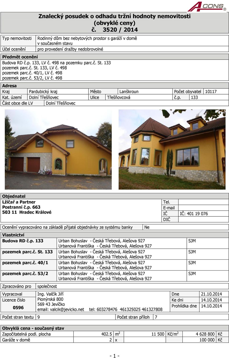 133 pozemek parc.č. St. 133, LV č. 498 pozemek parc.č. 40/1, LV č. 498 pozemek parc.č. 53/2, LV č. 498 Adresa Kraj Pardubický kraj Město Lanškroun Počet obyvatel 10117 Kat.