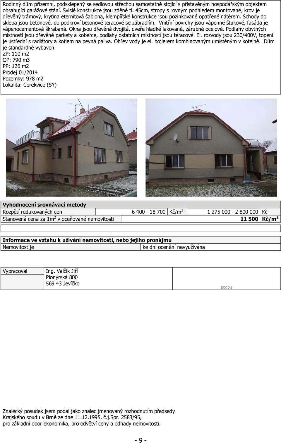 Schody do sklepa jsou betonové, do podkroví betonové teracové se zábradlím. Vnitřní povrchy jsou vápenné štukové, fasáda je vápenocementová škrabaná.
