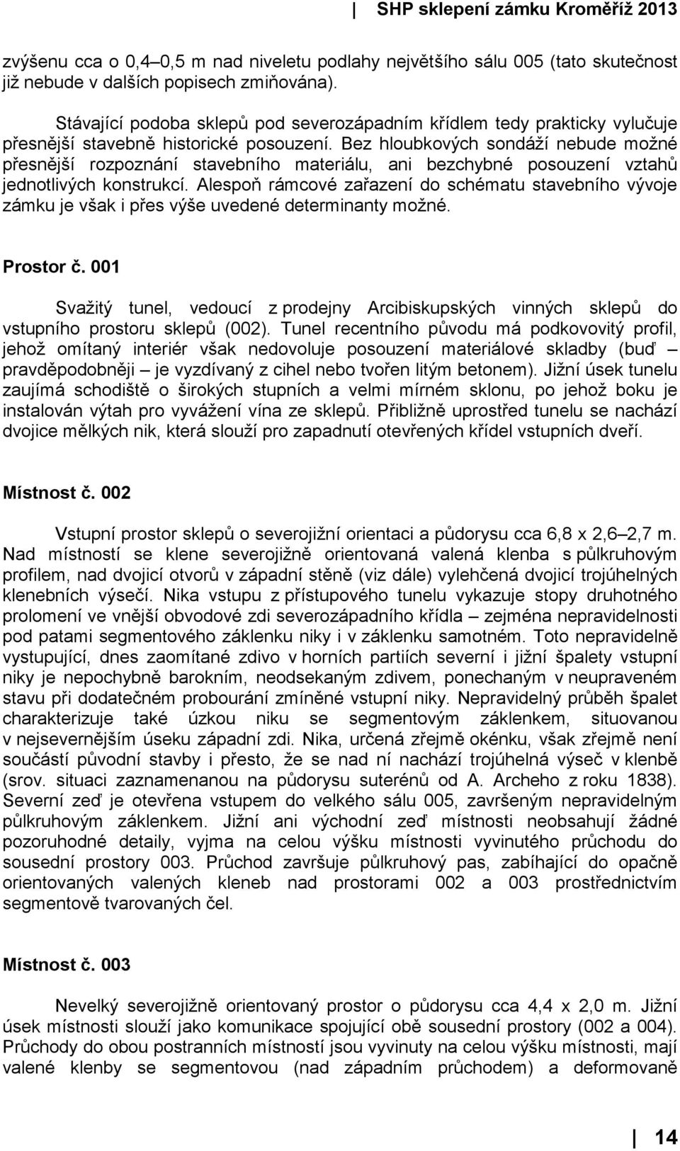 Bez hloubkových sondáží nebude možné přesnější rozpoznání stavebního materiálu, ani bezchybné posouzení vztahů jednotlivých konstrukcí.