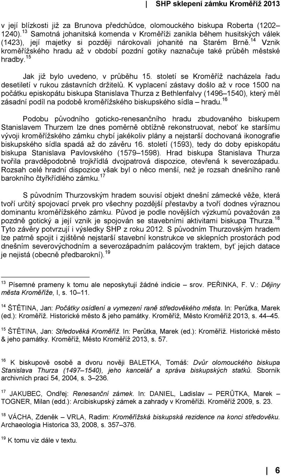 14 Vznik kroměřížského hradu až v období pozdní gotiky naznačuje také průběh městské hradby. 15 Jak již bylo uvedeno, v průběhu 15.