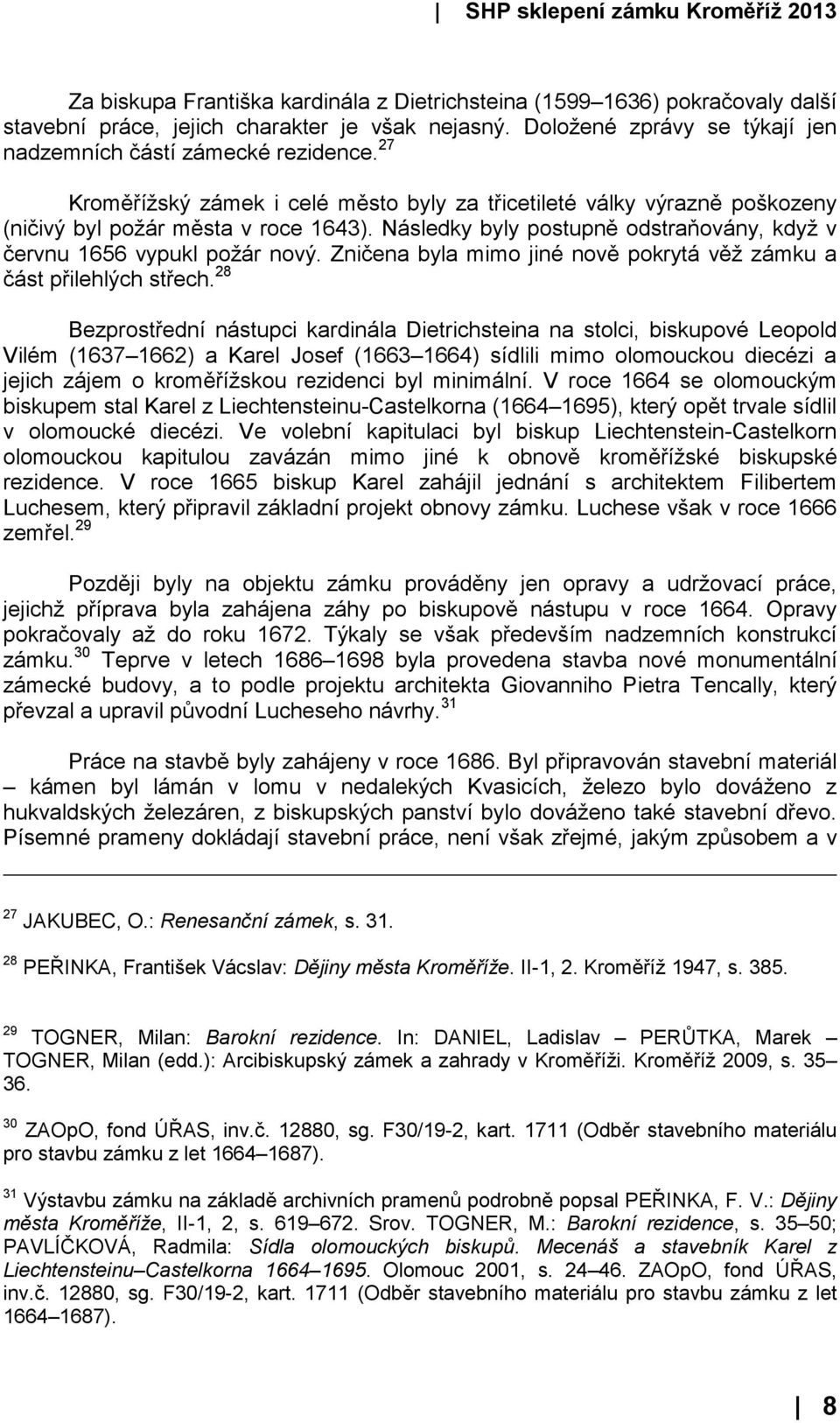 Zničena byla mimo jiné nově pokrytá věž zámku a část přilehlých střech.