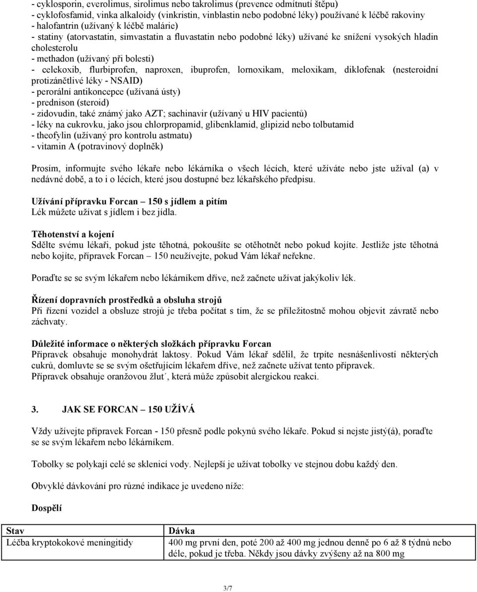 flurbiprofen, naproxen, ibuprofen, lornoxikam, meloxikam, diklofenak (nesteroidní protizánětlivé léky - NSAID) - perorální antikoncepce (užívaná ústy) - prednison (steroid) - zidovudin, také známý