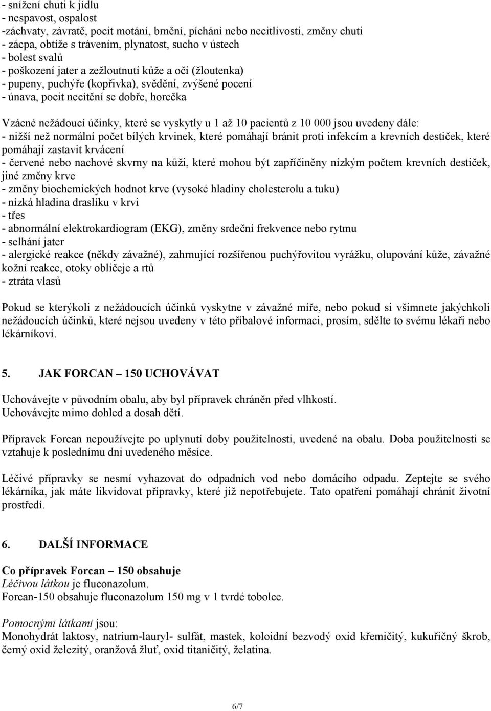 10 pacientů z 10 000 jsou uvedeny dále: - nižší než normální počet bílých krvinek, které pomáhají bránit proti infekcím a krevních destiček, které pomáhají zastavit krvácení - červené nebo nachové