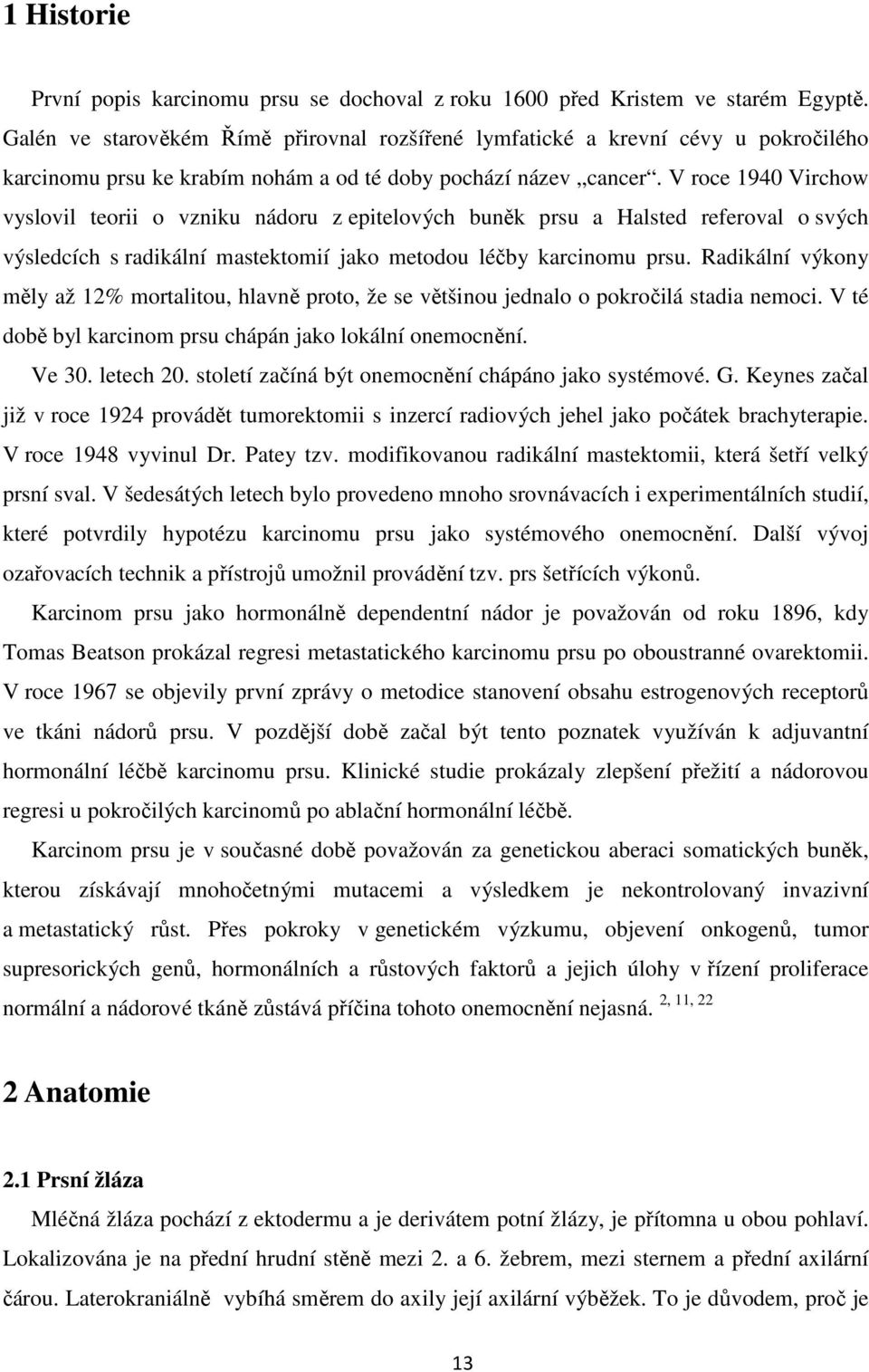 V roce 1940 Virchow vyslovil teorii o vzniku nádoru z epitelových buněk prsu a Halsted referoval o svých výsledcích s radikální mastektomií jako metodou léčby karcinomu prsu.