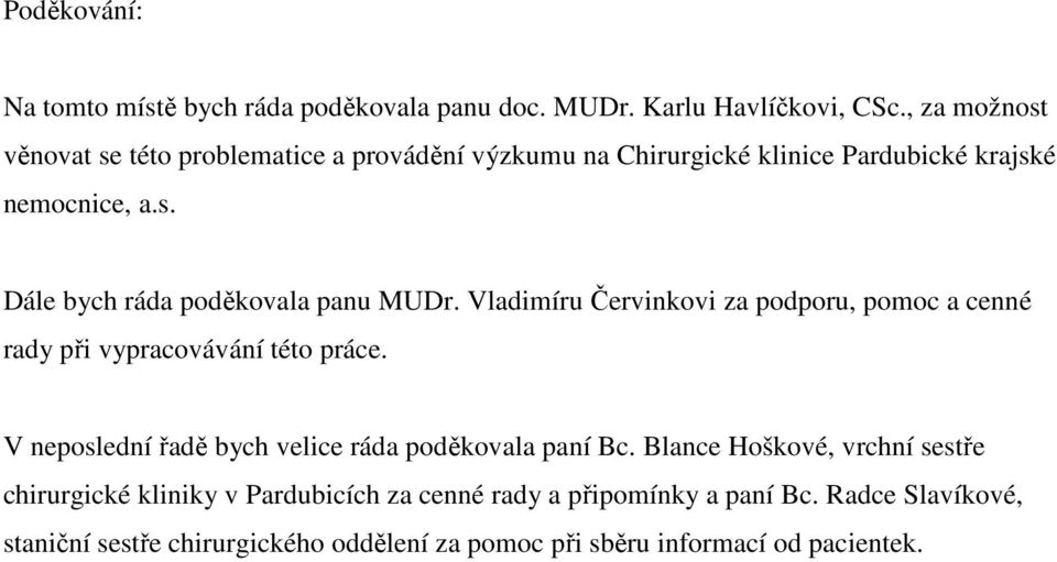 Vladimíru Červinkovi za podporu, pomoc a cenné rady při vypracovávání této práce. V neposlední řadě bych velice ráda poděkovala paní Bc.