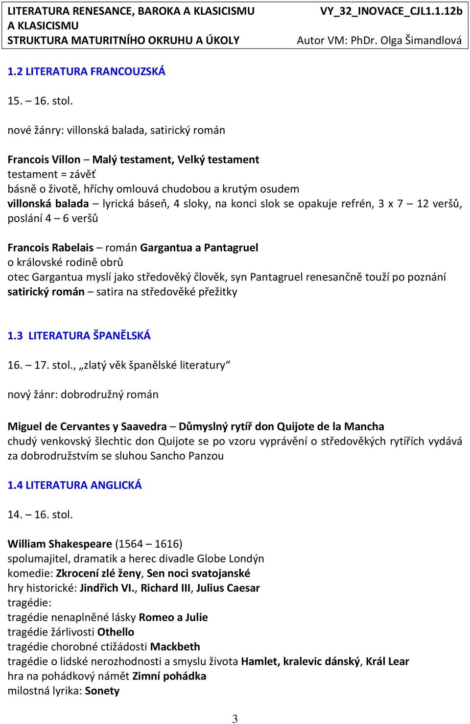 4 sloky, na konci slok se opakuje refrén, 3 x 7 12 veršů, poslání 4 6 veršů Francois Rabelais román Gargantua a Pantagruel o královské rodině obrů otec Gargantua myslí jako středověký člověk, syn