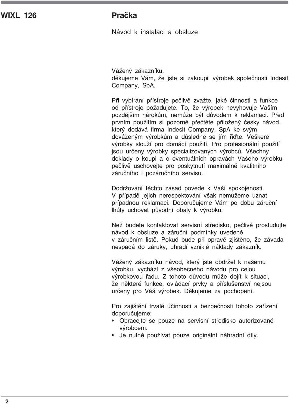 Před prvním použitím si pozorně přečtěte přiložený český návod, který dodává firma Indesit Company, SpA ke svým dováženým výrobkům a důsledně se jím řiďte. Veškeré výrobky slouží pro domácí použití.