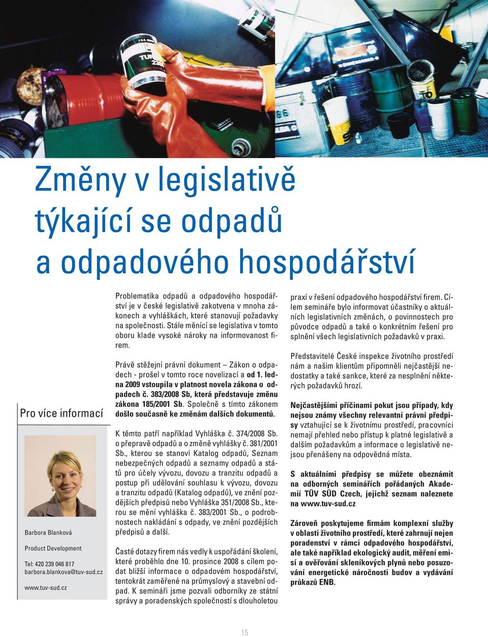 Stále měnící se legislativa v tomto oboru klade vysoké nároky na informovanost firem. Právě stěžejní právní dokument Zákon o odpadech - prošel v tomto roce novelizací a od 1.