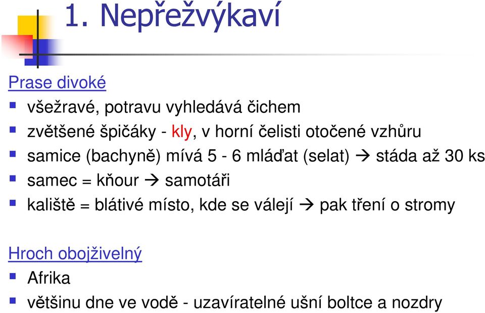 až 30 ks samec = kňour samotáři kaliště = blátivé místo, kde se válejí pak tření o