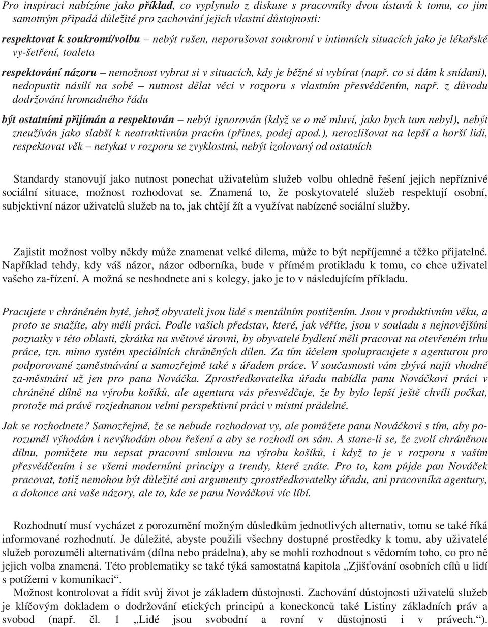 co si dám k snídani), nedopustit násilí na sob nutnost dlat vci v rozporu s vlastním pesvdením, nap.