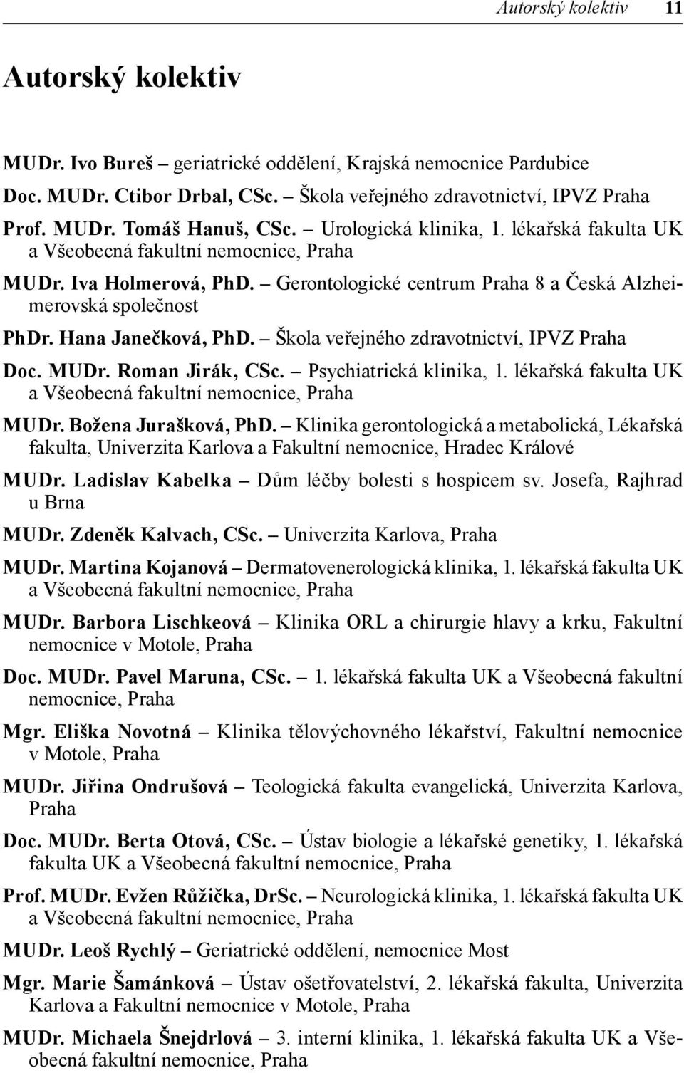 Škola veřejného zdravotnictví, IPVZ Praha Doc. MUDr. Roman Jirák, CSc. Psychiatrická klinika, 1. lékařská fakulta UK a Všeobecná fakultní nemocnice, Praha MUDr. Božena Jurašková, PhD.