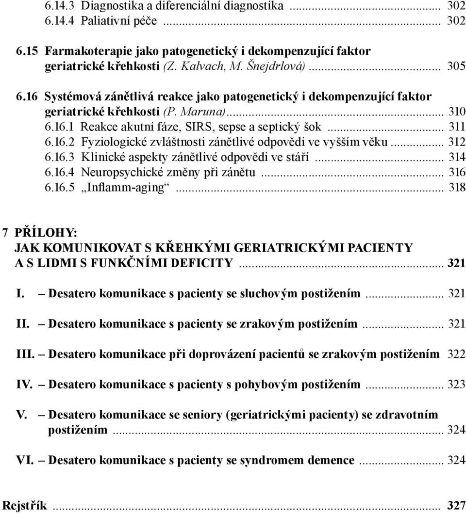 .. 312 6.16.3 Klinické aspekty zánětlivé odpovědi ve stáří... 314 6.16.4 Neuropsychické změny při zánětu... 316 6.16.5 Inflamm-aging.