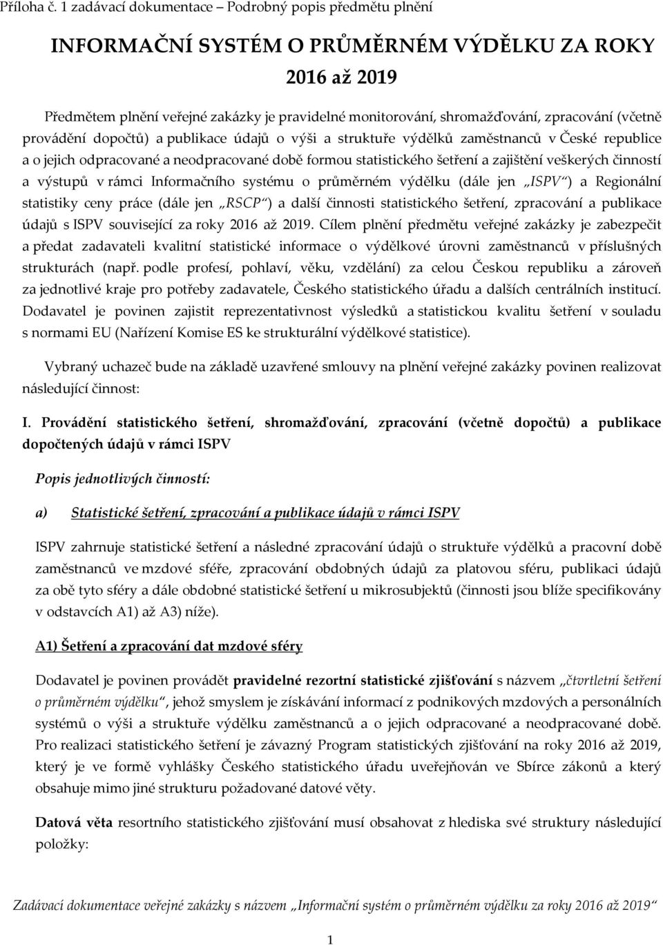 průměrném výdělku (dále jen ISPV ) a Regionální statistiky ceny práce (dále jen RSCP ) a další činnosti statistického šetření, zpracování a publikace údajů s ISPV související za roky 2016 až 2019.