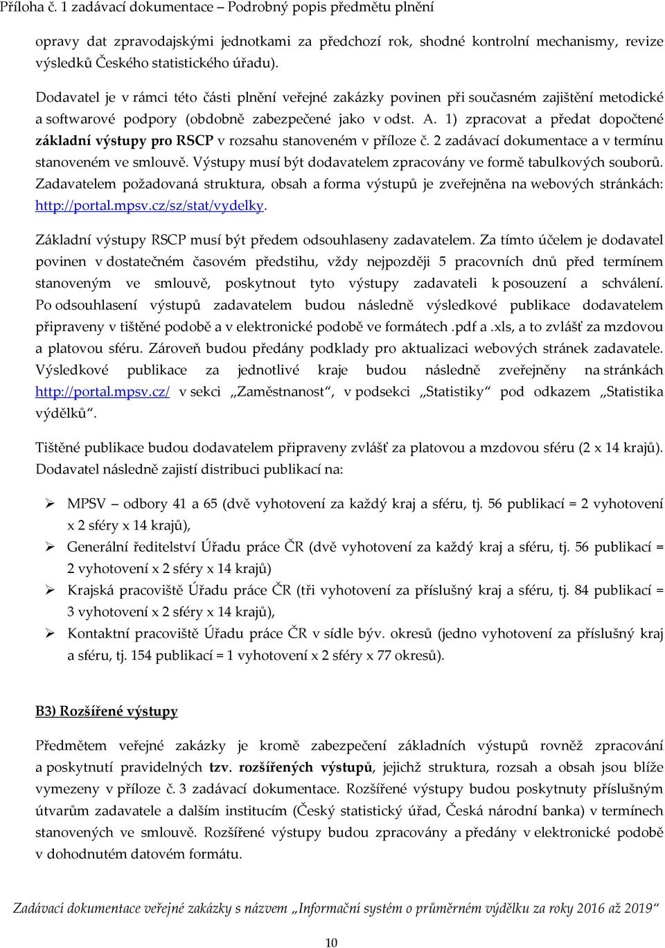 1) zpracovat a předat dopočtené základní výstupy pro RSCP v rozsahu stanoveném v příloze č. 2 zadávací dokumentace a v termínu stanoveném ve smlouvě.