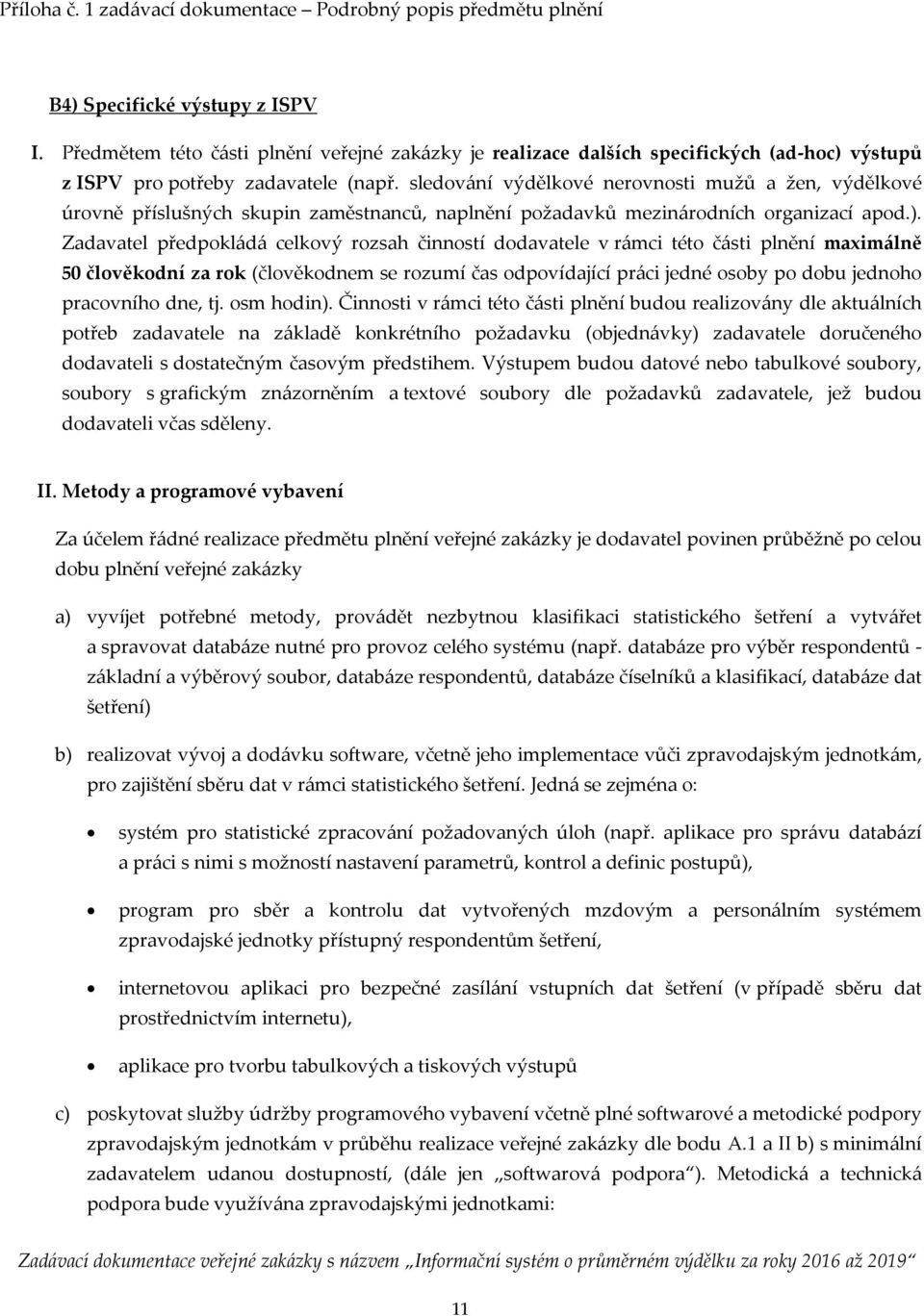 Zadavatel předpokládá celkový rozsah činností dodavatele v rámci této části plnění maximálně 50 člověkodní za rok (člověkodnem se rozumí čas odpovídající práci jedné osoby po dobu jednoho pracovního